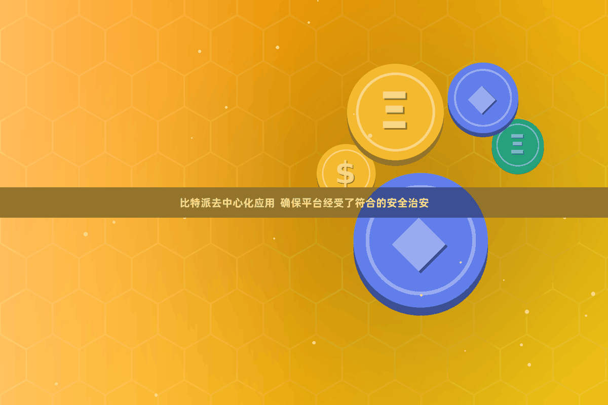 比特派去中心化应用  确保平台经受了符合的安全治安